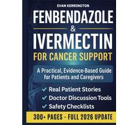 Fenbendazole & Ivermectin for Cancer Support: A Compassionate, Evidence-Based Guide for Patients and Caregivers - with Safety Checklists, Doctor Discussion Scripts, and Real Patient Insights