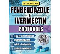 FENBENDAZOLE & IVERMECTIN PROTOCOLS: A Comprehensive, Research-Based Guide to Fenbendazole & Ivermectin Protocols. Real-World Frameworks, Updated Studies, Dosage References, and Patient Tools for Saf