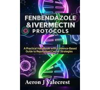 Fenbendazole & Ivermectin Protocols: A Practical Handbook with Evidence-Based Guide to Repurposed Cancer Strategies