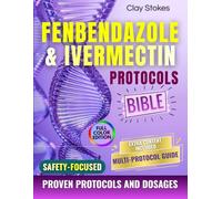 FENBENDAZOLE & IVERMECTIN PROTOCOLS: A Straightforward, Compassionate Guide Offering Reported Protocols, Practical Dosing Information, And Actionable Tools For Taking Control Again