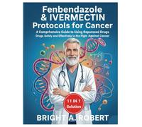 Fenbendazole & Ivermectin Protocols for Cancer: A Comprehensive Guide to Using Repurposed Drugs Safely and Effectively in the Fight Against Cancer