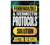 FENBENDAZOLE & IVERMECTIN PROTOCOLS SOLUTION: A Research-Informed, Patient-Centered Handbook For Patients, Caregivers, And Clinical Conversations