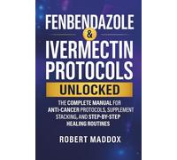 Fenbendazole & Ivermectin Protocols Unlocked: The Complete Manual for Anti-Cancer Protocols, Supplement Stacking, and Step-by-Step Healing Routines