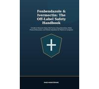 Fenbendazole & Ivermectin: The Off-Label Safety Handbook: A Guide to Research Claims, Risk Factors, Drug Interactions, Online Protocol Discussions, and Clinician Questions for Patients & Caregivers