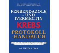 FENBENDAZOLE- UND IVERMECTIN-KREBS-PROTOKOLL-HANDBUCH: Fakten von Hype trennen, echte Vorteile verstehen und fundierte Gesundheitsentscheidungen treffen
