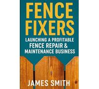 Fence Fixers: Launching a Profitable Fench Repair & Maintenance Business