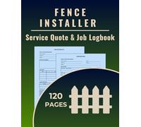 Fence Installer Service Quote & Job Logbook: A dual-purpose logbook to track fence installation quotes and record completed jobs for fencing contractors, builders, and outdoor service pros.