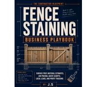 Fence Staining Business Playbook: Surface Prep, Material Estimates, Job Pricing, Quote Scripts, Local Leads, and Profit Tracking