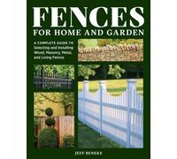 Fences for Home and Garden : A Complete Guide to Selecting and Installing Wood, Masonry, Metal, and Living Fences