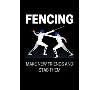 Fencing - Make New Friends And Stab Them: Funny Fencing Quote Notebook With 120 Lined Pages, A Great Gift Idea For Fencers (Gift for fencing)