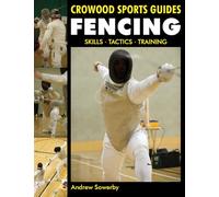 Fencing: Skills. Tactics. Training (Crowood Sports Guides)