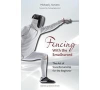 Fencing With the Smallsword: The Art of Swordsmanship for the Beginner