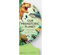 Feng, Lisk - Our Prehistoric Planet: Dinosaurs and Other Creatures of the Past