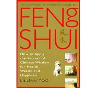 Feng Shui: How to Apply the Secrets of Chinese Wisdom for Health, Wealth and Happiness (Complete Illustrated Guide)