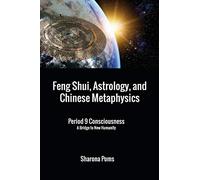 Feng Shui, Astrology, and Chinese Metaphysics: Period 9 Consciousness: A Bridge to New Humanity