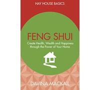 Feng Shui: Create Health, Wealth and Happiness Through the Power of Your Home (Hay House Basics)