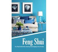 Feng Shui: Every Thing You Need To Know About Feng Shui And Applying In Your Own House: The Feng Shui House Book