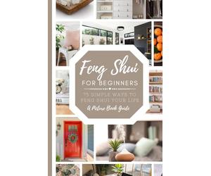 Feng Shui For Beginners: 75 Simple Ways to Feng Shui Your Life: A Picture Book Guide- Beautifully Curated Guide Combining Stunning Photos and Thoughtful Tips Anyone Can Do