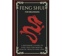 Feng Shui For Beginners: A Beginner's Guide To Feng Shui For Mental Health, Wealth And Love