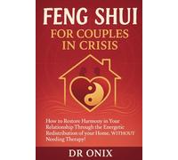 FENG SHUI FOR COUPLES IN CRISIS: How to restore harmony in your relationship through the energetic redistribution of your home, WITHOUT needing therapy! (INTELLIGENT FENG SHUI)