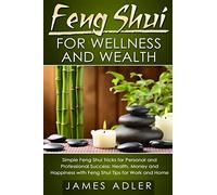 Feng Shui for Wellness and Wealth: Simple Feng Shui Tricks for Personal and Professional Success: Health, Money and Happiness with Feng Shui Tips for ... Home: 1 (Feng Shui, Feng Shui for Beginners)