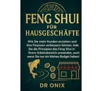 FENG SHUI FÜR HAUSGESCHÄFTE: Wie Sie mehr Kunden anziehen und Ihre Finanzen verbessern können, indem Sie die Prinzipien des Feng Shui in Ihrem ... nur ein kleines Bu: 10 (Einrichten Feng Shui)