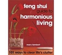Feng Shui Guide to Harmonious Living: 101 Ways to Clear Life's Clutter