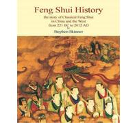 Feng Shui History: The Story of Classical Feng Shui in China & the West from 211 BC to 2012 AD