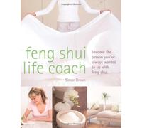 Feng Shui Life Coach: Become the Person You've Always Wanted to Be with Feng Shui