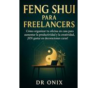 FENG SHUI PARA FREELANCERS: Cómo organizar tu oficina en casa para aumentar la productividad y la creatividad, ¡SIN gastar en decoraciones caras!: 3 (FENG SHUI DECORACIÓN)