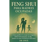 FENG SHUI PARA MADRES OCUPADAS: Cómo equilibrar la energía de tu hogar en SOLO 10 minutos al día, ¡Incluso con niños corriendo por todos lados! (FENG SHUI DECORACIÓN)