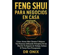 FENG SHUI PARA NEGOCIOS EN CASA: Cómo atraer más clientes y mejorar tus finanzas utilizando principios de Feng Shui en tu espacio de trabajo, ¡Incluso ... poco presupuesto!: 10 (FENG SHUI DECORACIÓN)