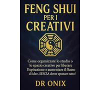 FENG SHUI PER I CREATIVI: Come organizzare lo studio o lo spazio creativo per liberare l'ispirazione e aumentare il flusso di idee, SENZA dover spostare tutto!: 9 (FENG SHUI - come arredare casa)