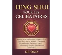 FENG SHUI POUR LES CÉLIBATAIRES: Comment attirer l'amour et le bien-être dans votre vie en ajustant l'énergie de votre chambre à coucher avec 3 ... !: 5 (FENG SHUI decoration interieur)