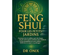 FENG SHUI POUR LES PETITS JARDINS: Comment tirer le meilleur parti de chaque coin de votre espace extérieur pour améliorer le flux énergétique de ... !: 7 (FENG SHUI decoration interieur)