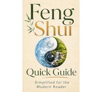 Feng Shui Quick Guide: Simplified for the Modern Reader (In a Nutshell)