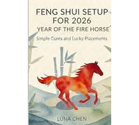 FENG SHUI SETUP FOR 2026 YEAR OF THE FIRE HORSE: SIMPLE CURES AND LUCKY PLACEMENTS (Practical Feng Shui - Short Guides)