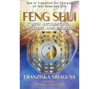 Feng Shui with Archangels, Unicorns, and Dragons: How to Transform the Energies of Your Home and Life