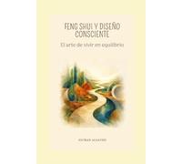 FENG SHUI Y DISEÑO CONSCIENTE: El arte de vivir en equilibrio (THE ART OF SPACE AND TIME)
