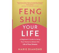 Feng Shui Your Life: A Beginner's Guide to Using Your Home to Attract the Life of Your Dreams