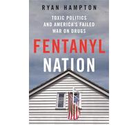 Fentanyl Nation: Toxic Politics and America's Failed War on Drugs