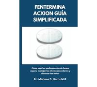 FENTERMINA ACXION GUÍA SIMPLIFICADA: Cómo usar los medicamentos de forma segura, manejar los efectos secundarios y alcanzar tus metas
