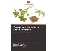 Fenugrec - Né pour la santé humaine: Graines et feuilles de fenugrec