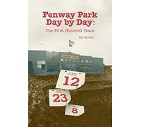 Fenway Park Day by Day: The First Hundred Years