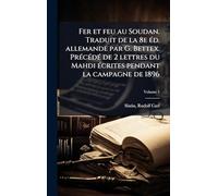 Fer et feu au Soudan. Traduit de la 8e Ã(c)d. allemande par G. Bettex. PrÃ(c)cÃ(c)dÃ(c) de 2 lettres du Mahdi Ã(c)crites pendant la campagne de 1896