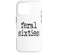 Feral 60s Funny 60th Birthday I'm 60 In My Feral Sixties Era Case for iPhone 16 Pro