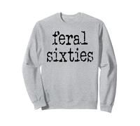 Feral 60s Funny 60th Birthday I'm 60 In My Feral Sixties Era Sweatshirt