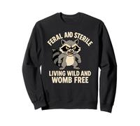 Feral and Sterile Living Wild and Womb Free Funny Raccoon Sweatshirt