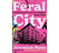 Feral City: On Finding Liberation in Lockdown New York