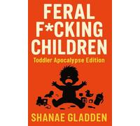 Feral F*cking Children: Toddler Apocalypse Edition
